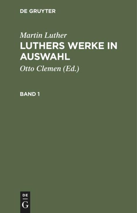 Martin Luther (1483-1546): Martin Luther: Luthers Werke in Auswahl. Band 1, Buch