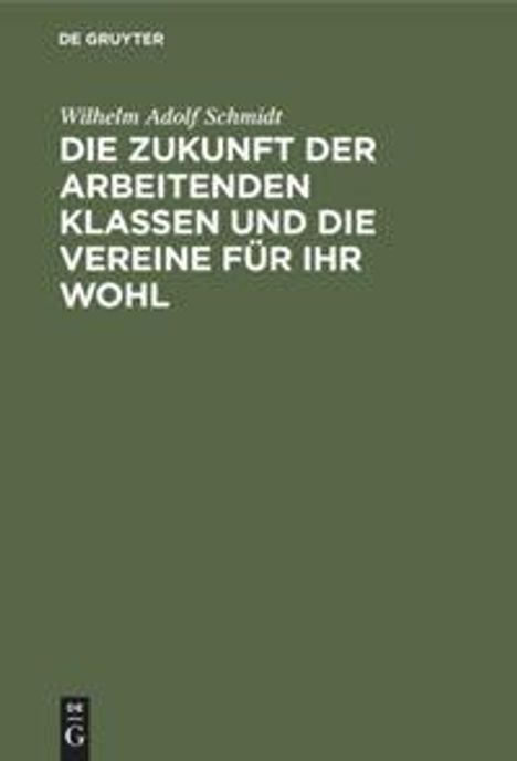 Wilhelm Adolf Schmidt: Die Zukunft der arbeitenden Klassen und die Vereine für ihr Wohl, Buch