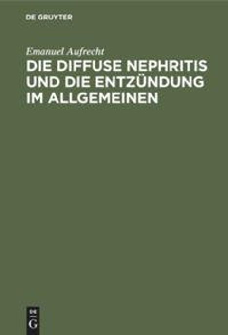 Emanuel Aufrecht: Die diffuse Nephritis und die Entzündung im Allgemeinen, Buch