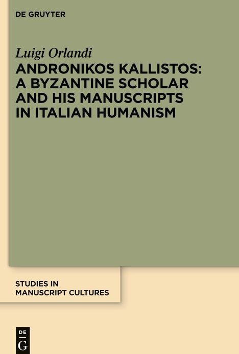 Luigi Orlandi: Andronikos Kallistos: A Byzantine Scholar and His Manuscripts in Italian Humanism, Buch