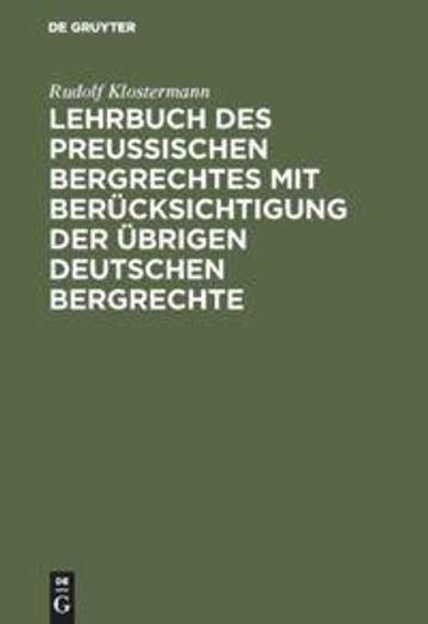Rudolf Klostermann: Lehrbuch des preussischen Bergrechtes mit Berücksichtigung der übrigen deutschen Bergrechte, Buch