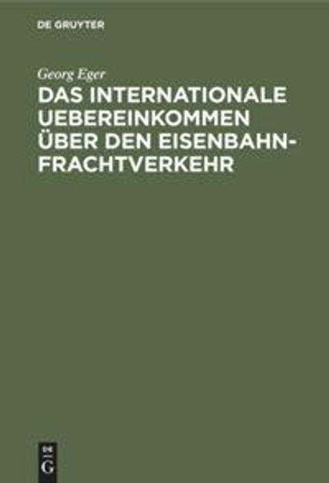 Georg Eger: Das internationale Uebereinkommen über den Eisenbahn-Frachtverkehr, Buch