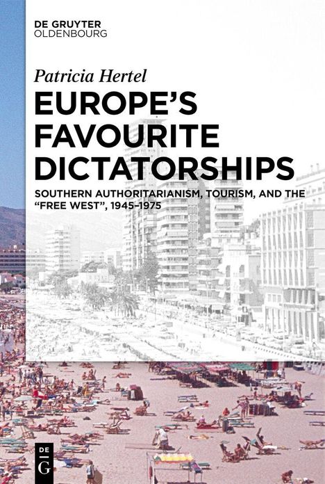Schriftzug: "Patricia Hertel, Europe's Favourite Dictatorships, Southern Authoritarianism, Tourism, and the 'Free West', 1945-1975." Unten ein belebter Strand.