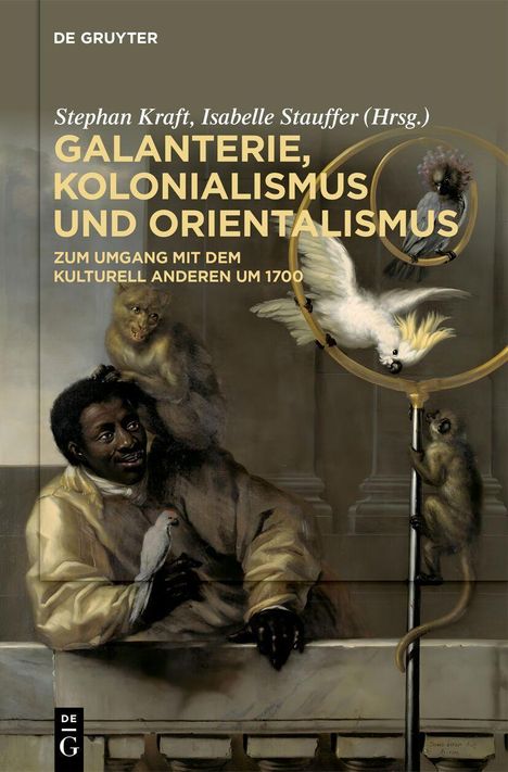 Text: "Stephan Kraft, Isabelle Stauffer (Hrsg.) GALANTERIE, KOLONIALISMUS UND ORIENTALISMUS. ZUM UMGANG MIT DEM KULTURELL ANDEREN UM 1700." Eine Person mit Tieren.