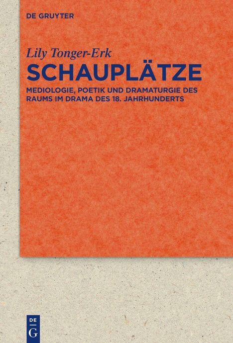 "Lily Tonger-Erk: SCHAUPLÄTZE. Mediolgie, Poetik und Dramaturgie des Raums im Drama des 18. Jahrhunderts."