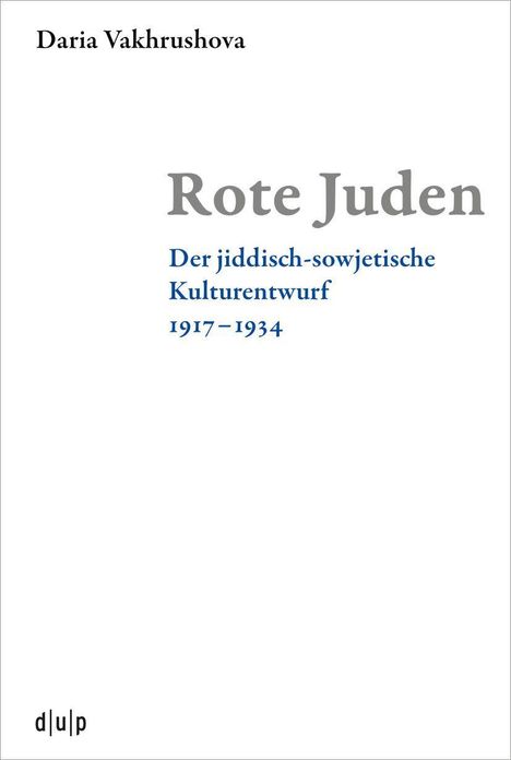 Titel: "Rote Juden". Untertitel: "Der jiddisch-sowjetische Kulturentwurf 1917–1934". Autor: Daria Vakhrushova. Unten: "d|u|p".