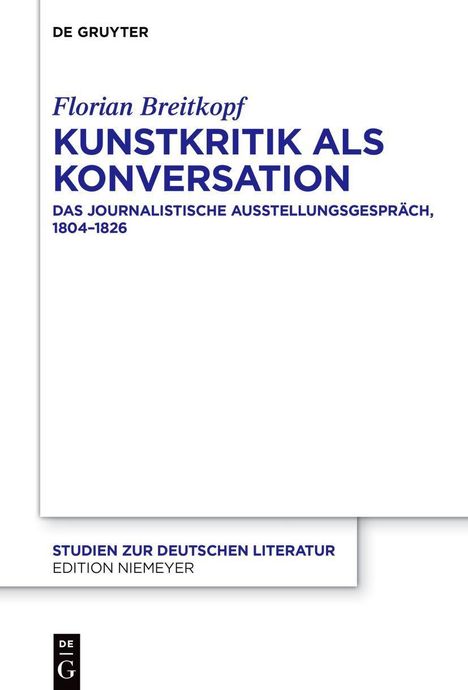 "Florian Breitkopf: Kunstkritik als Konversation. Das journalistische Ausstellungsgespräch, 1804–1826. Studien zur deutschen Literatur."