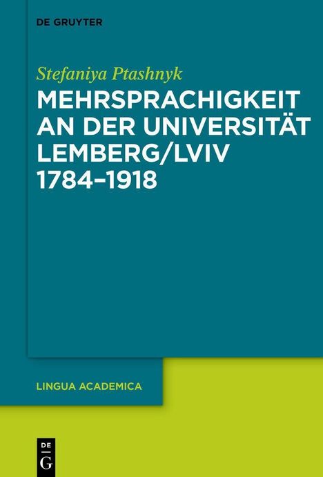"Stefaniya Ptashnyk. Mehrsprachigkeit an der Universität Lemberg/Lviv 1784-1918. Lingua Academica. De Gruyter. Ecken in Türkis und Grün."