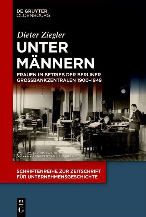 "Dieter Ziegler: UNTER MÄNNERN - Frauen im Betrieb der Berliner Großbankzentralen 1900-1949." Menschen in einem Büro.