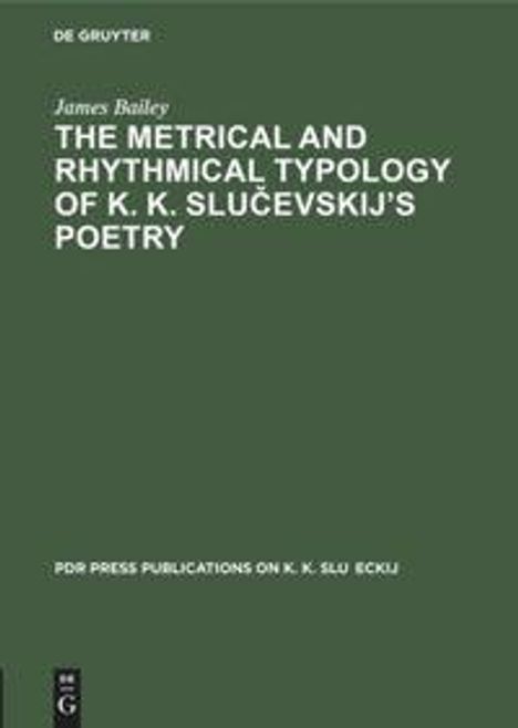 James Bailey: The Metrical and Rhythmical Typology of K. K. Slu¿evskij¿s Poetry, Buch