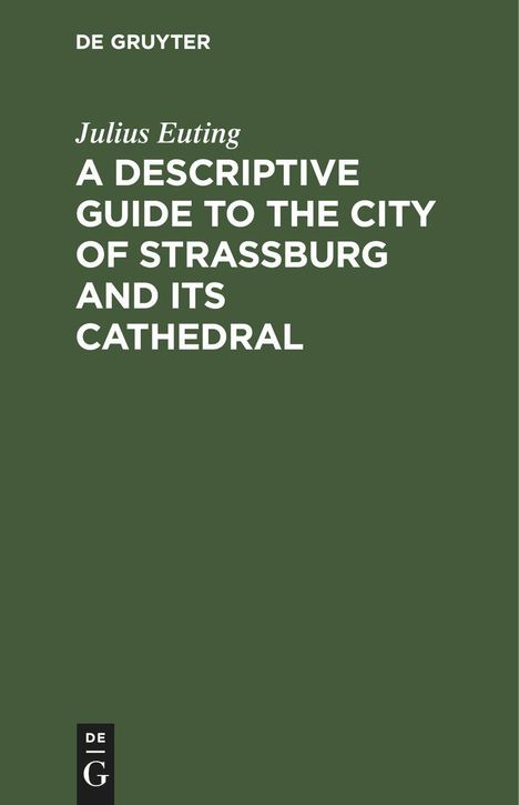 Julius Euting: A Descriptive Guide to the City of Strassburg and its Cathedral, Buch