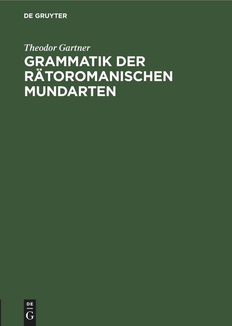 Grüner Hintergrund, weißer Text: „Theodor Gartner, Grammatik der Rätoromanischen Mundarten“. "DE GRUYTER" oben links.