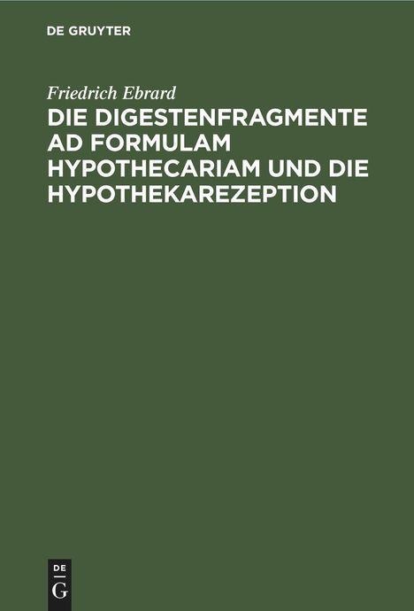 Friedrich Ebrard: Die Digestenfragmente ad formulam hypothecariam und die Hypothekarezeption, Buch