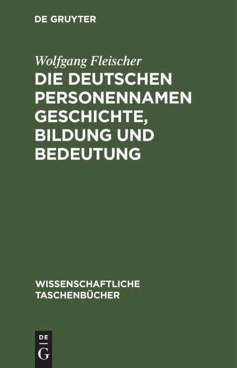 Wolfgang Fleischer: Die deutschen Personennamen Geschichte, Bildung und Bedeutung, Buch