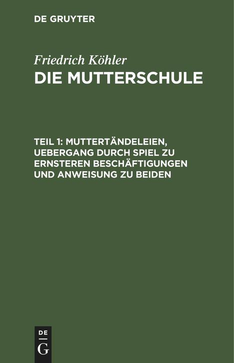 Friedrich Köhler: Muttertändeleien, Uebergang durch Spiel zu ernsteren Beschäftigungen und Anweisung zu beiden, Buch