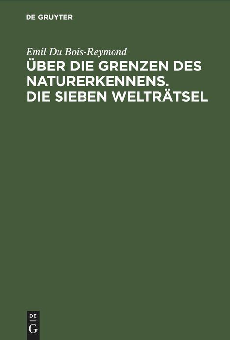 Emil Du Bois-Reymond: Über die Grenzen des Naturerkennens. Die Sieben Welträtsel, Buch