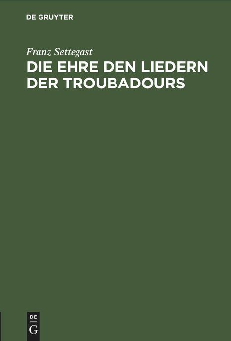 Franz Settegast: Die Ehre den Liedern der Troubadours, Buch