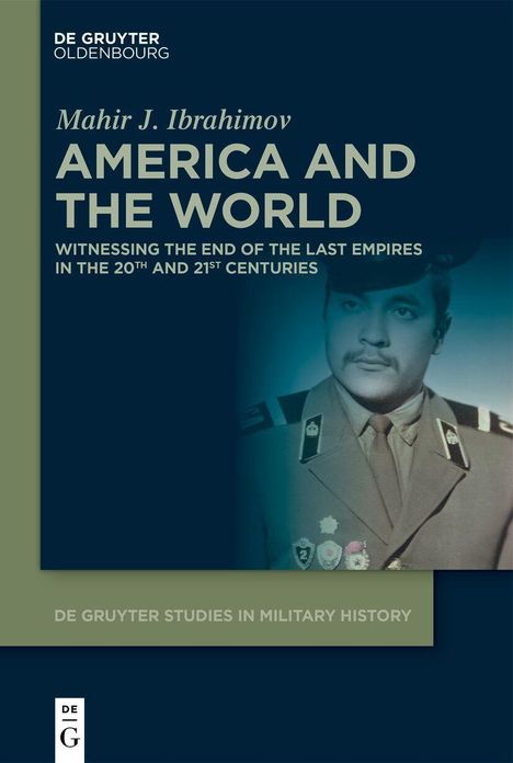 "Mahir J. Ibrahimov: America and the World. Uniformierter Mann im Hintergrund. De Gruyter Studies in Military History."