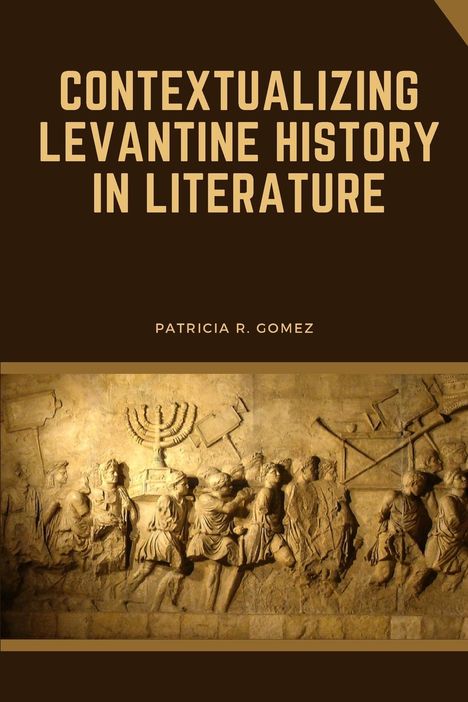 Patricia R. Gomez: Contextualizing Levantine History in Literature, Buch