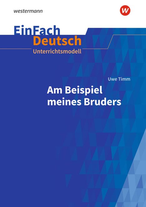 Uwe Timm: Uwe Timm: Am Beispiel meines Bruders. EinFach Deutsch Unterrichtsmodelle. Gymnasiale Oberstufe, 1 Buch und 1 Diverse