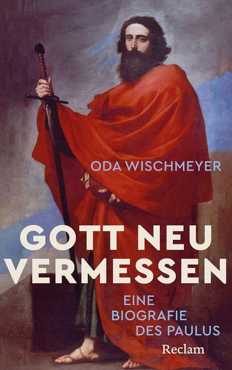 Titel: „Gott neu vermessen“. Untertitel: „Eine Biografie des Paulus“. Autor: Oda Wischmeyer. Verlag: Reclam. Illustration eines bärtigen Mannes in rotem Umhang mit Schwert.