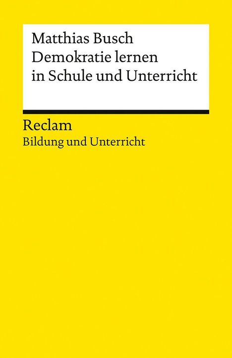 "Matthias Busch: Demokratie lernen in Schule und Unterricht." "Reclam Bildung und Unterricht." Gelber Hintergrund.