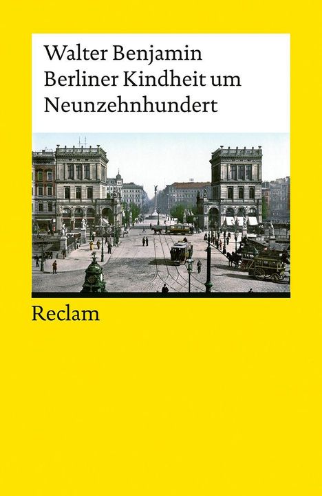 „Walter Benjamin, Berliner Kindheit um Neunzehnhundert, Reclam.“ Darunter historisches Straßenfoto, gelber Hintergrund.