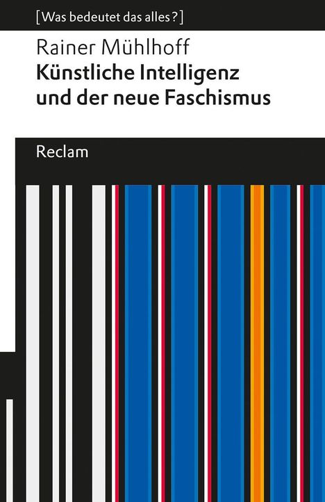 "Was bedeutet das alles?" Rainer Mühlhoff: Künstliche Intelligenz und der neue Faschismus. Reclam. Vertikale Streifen in Blau, Weiß, Schwarz.