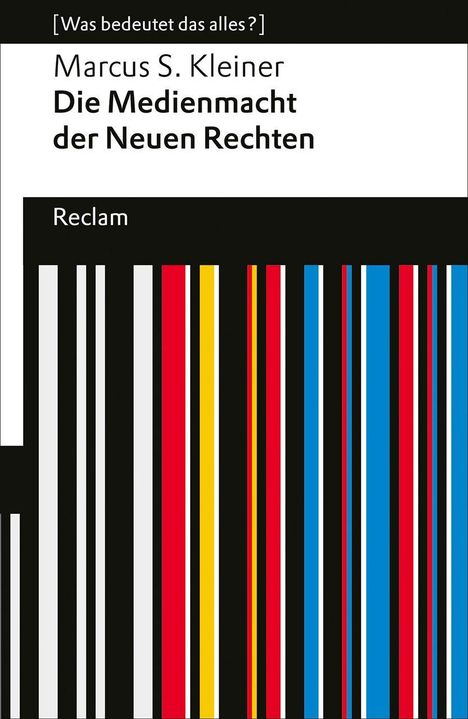 [Was bedeutet das alles?] Marcus S. Kleiner: Die Medienmacht der Neuen Rechten. Reclam. Bunte vertikale Streifen unten.
