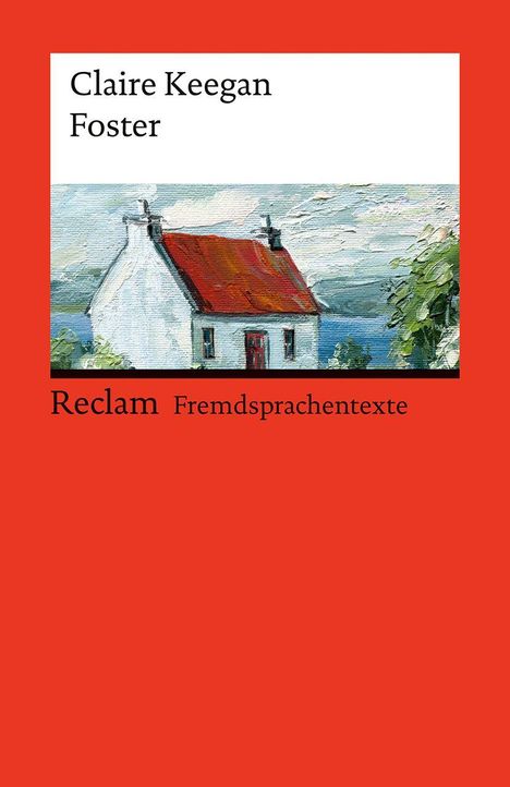 Oben steht "Claire Keegan Foster". Unten "Reclam Fremdsprachentexte". Eine Illustration eines Hauses mit rotem Dach.