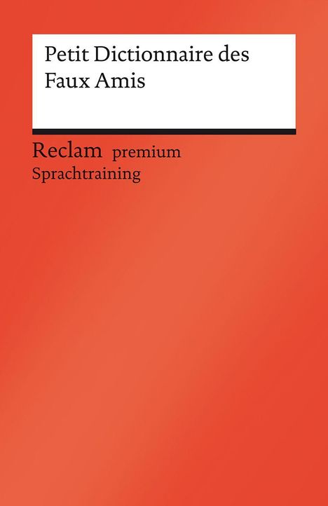 „Petit Dictionnaire des Faux Amis“ steht oben. Darunter „Reclam premium Sprachtraining“ auf orangefarbenem Hintergrund.