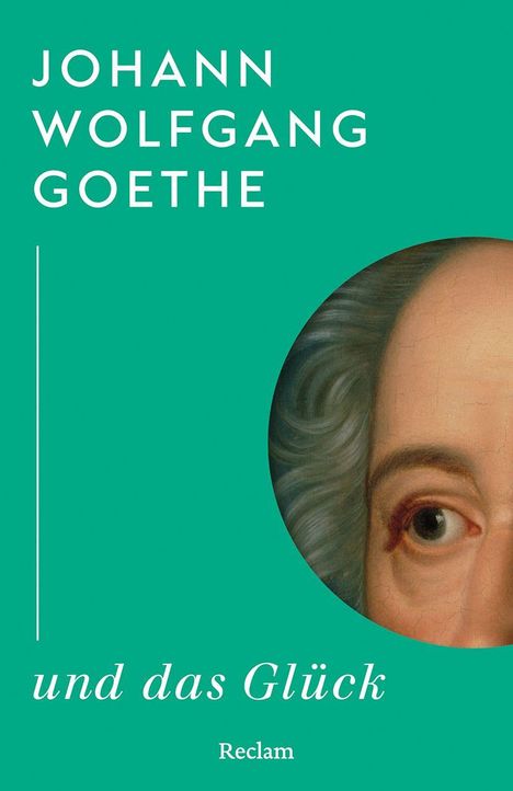"JOHANN WOLFGANG GOETHE und das Glück, Reclam". Rechts ein Auge im runden Ausschnitt eines Gemäldes. Grüner Hintergrund.
