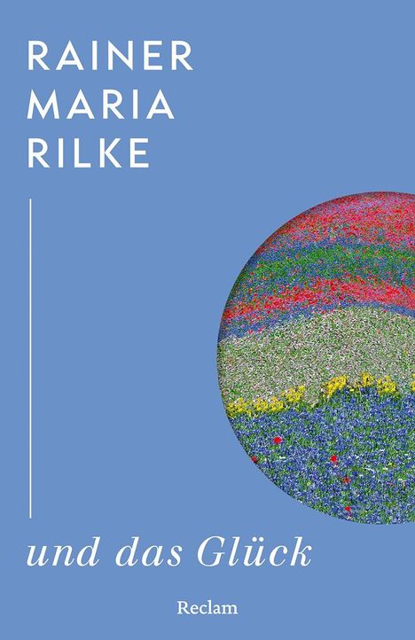 „Rainer Maria Rilke und das Glück“. Blaues Cover mit abstraktem Kreisbild, das bunte Blumenwiese zeigt.