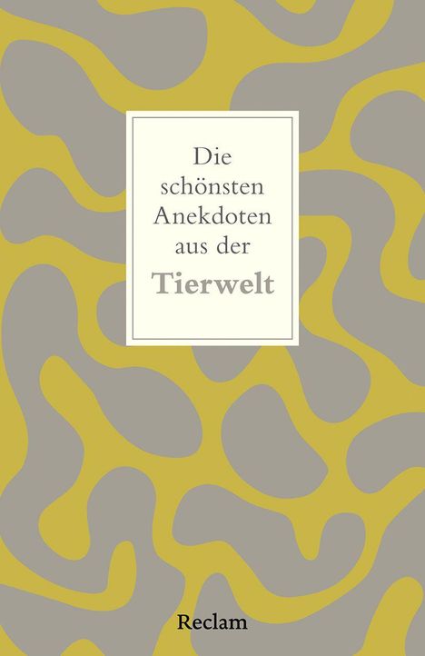 Text vorne: "Die schönsten Anekdoten aus der Tierwelt". Gelbes, abstraktes Muster auf grau. Unten "Reclam".