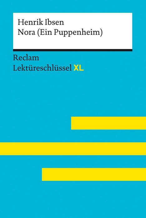 Henrik Ibsen: Nora (Ein Puppenheim) von Henrik Ibsen: Lektüreschlüssel mit Inhaltsangabe, Interpretation, Prüfungsaufgaben mit Lösungen, Lernglossar. (Reclam Lektüreschlüssel XL), Buch