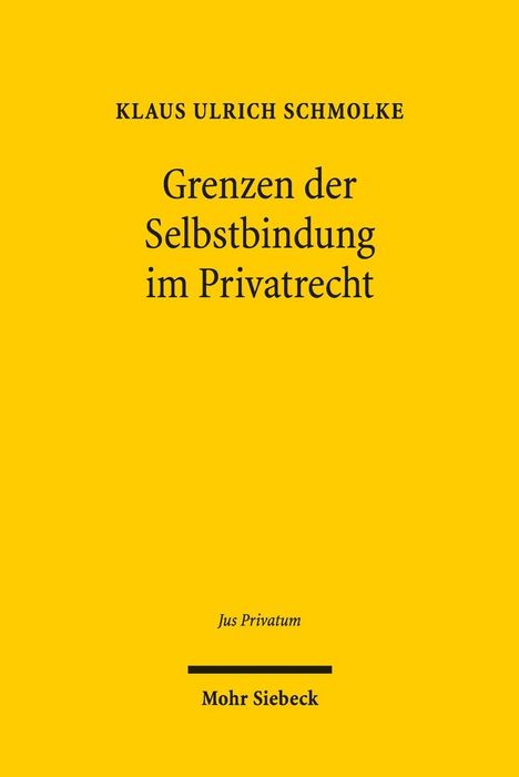 Klaus U. Schmolke: Schmolke, K: Grenzen der Selbstbindung im Privatrecht, Buch