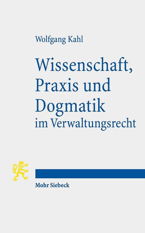 Wolfgang Kahl: Kahl, W: Wissenschaft, Praxis und Dogmatik im Verwaltungsrec, Buch