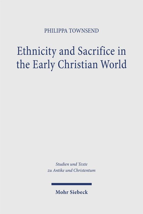 "PHILIPPA TOWNSEND. Ethnicity and Sacrifice in the Early Christian World. Studien und Texte zu Antike und Christentum. Mohr Siebeck."