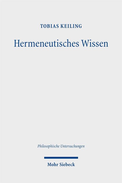 Text: "Tobias Keiling, Hermeneutisches Wissen, Philosophische Untersuchungen, Mohr Siebeck." Einfache, weiße Buchgestaltung.