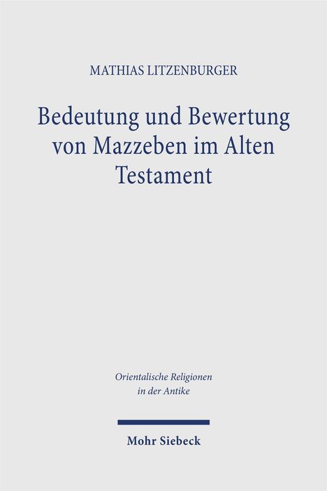 Bedeutung und Bewertung von Mazzeben im Alten Testament. Autor: Mathias Litzenburger. Verlag: Mohr Siebeck.