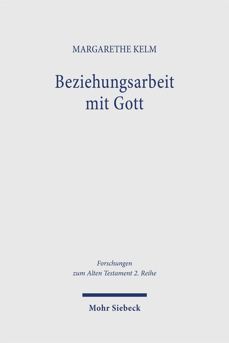 Titel: "Beziehungsarbeit mit Gott". Autor: "Margarethe Kelm". Reihe: "Forschungen zum Alten Testament 2. Reihe". Verleger: "Mohr Siebeck".