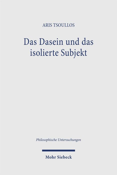ARIS TSOULLOS, "Das Dasein und das isolierte Subjekt", Philosophische Untersuchungen, Mohr Siebeck. Schlichtes Design.