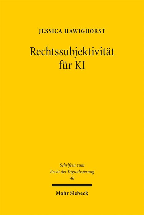 Rechtssubjektivität für KI, Jessica Hawighorst, Schriften zum Recht der Digitalisierung 46, Mohr Siebeck, gelber Hintergrund.