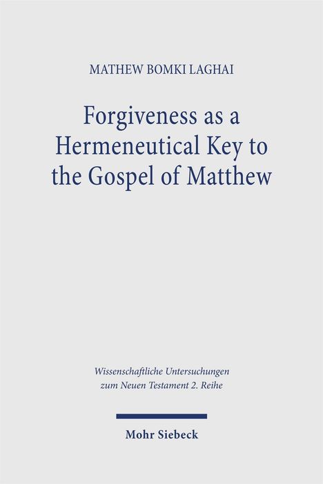 Titel: "Forgiveness as a Hermeneutical Key to the Gospel of Matthew". Autor: Mathew Bomki Laghai. Verlag: Mohr Siebeck.