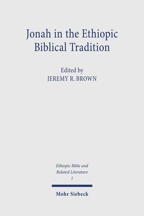 "Jonah in the Ethiopic Biblical Tradition" von Jeremy R. Brown, Serie: Ethiopic Bible and Related Literature 1, Mohr Siebeck.