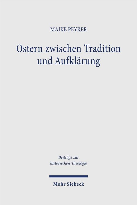 „MAIKE PEYRER, Ostern zwischen Tradition und Aufklärung, Beiträge zur historischen Theologie, Mohr Siebeck.“