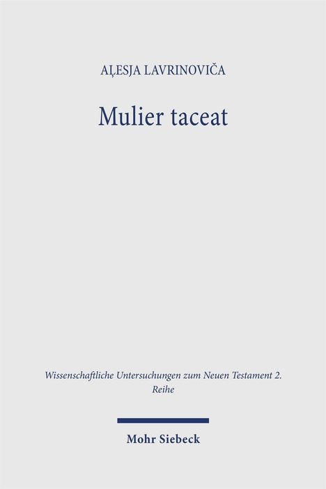 ALESJA LAVRINOVIČA, "Mulier taceat". Wissenschaftliche Untersuchungen zum Neuen Testament 2. Reihe. Mohr Siebeck.