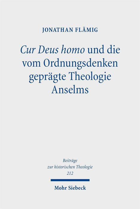 „Cur Deus homo und die vom Ordnungsdenken geprägte Theologie Anselms“ von Jonathan Flämig, Verlag Mohr Siebeck.