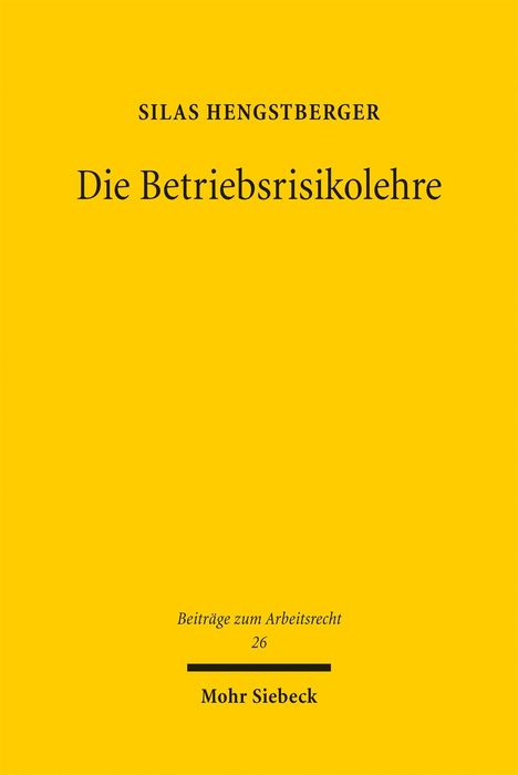 Autor: Silas Hengstberger. Titel: Die Betriebsrisikolehre. Reihe: Beiträge zum Arbeitsrecht 26. Verlag: Mohr Siebeck. Gelber Hintergrund.