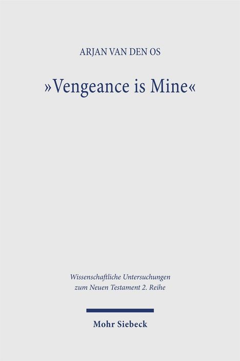 "ARJAN VAN DEN OS, 'Vengeance is Mine', Wissenschaftliche Untersuchungen zum Neuen Testament 2. Reihe, Mohr Siebeck."